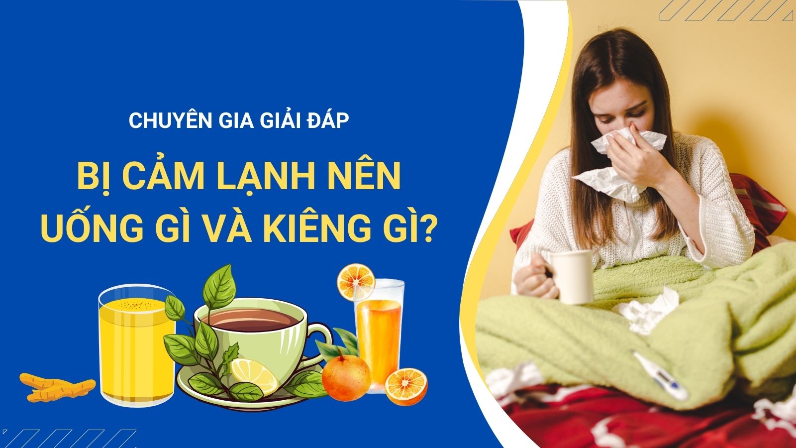 Bị cảm lạnh nên uống gì và kiêng gì? Giải đáp từ chuyên gia