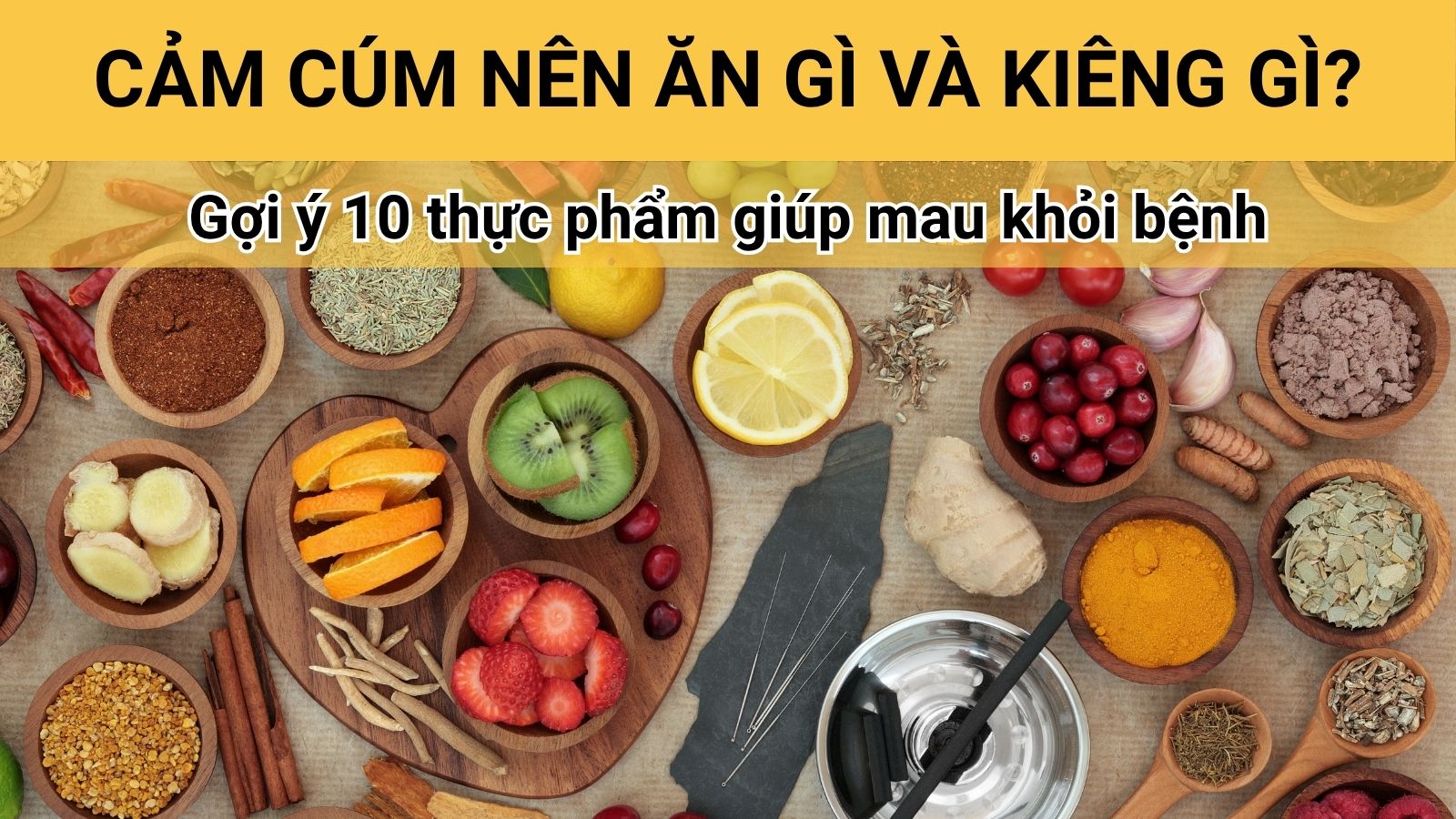 Cảm cúm nên ăn gì và kiêng gì? Gợi ý 10 thực phẩm giúp mau khỏi bệnh