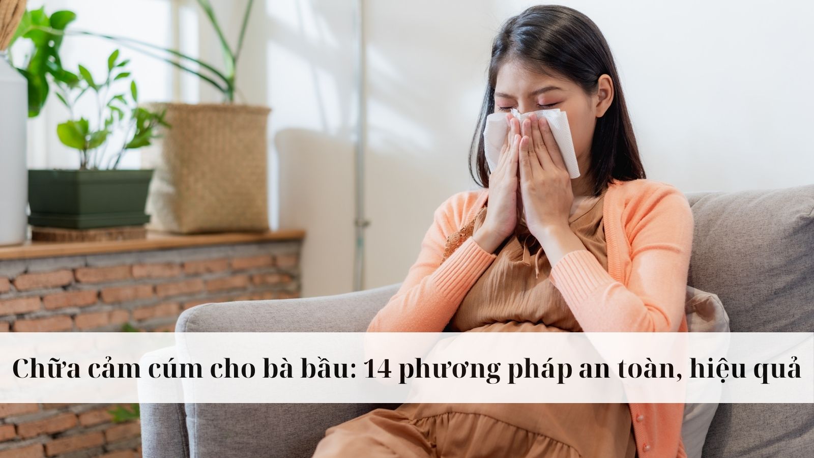 Chữa cảm cúm cho bà bầu: 14 phương pháp an toàn, hiệu quả