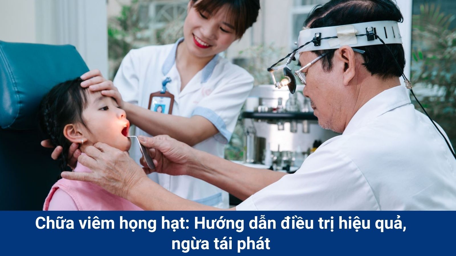 Chữa viêm họng hạt: Hướng dẫn điều trị hiệu quả, ngừa tái phát