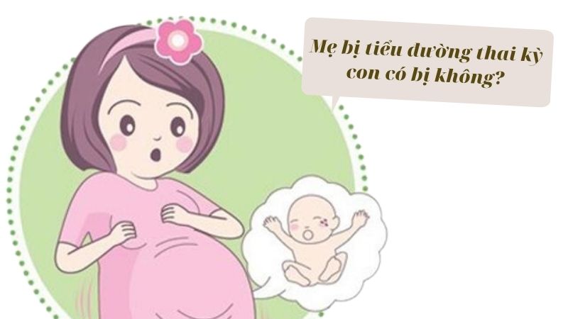 Mẹ bị tiểu đường thai kỳ con có bị không?