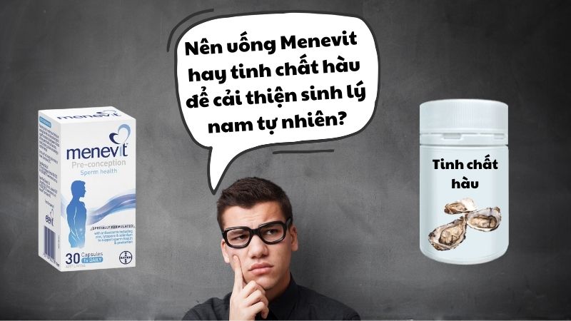 [GIẢI ĐÁP] Nên uống Menevit hay tinh chất hàu để cải thiện sinh lý nam tự nhiên?