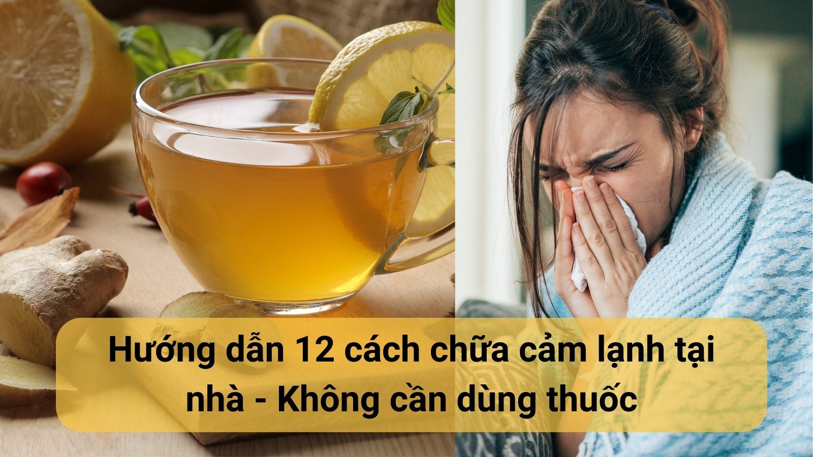 Hướng dẫn 12 cách chữa cảm lạnh tại nhà - Không cần dùng thuốc