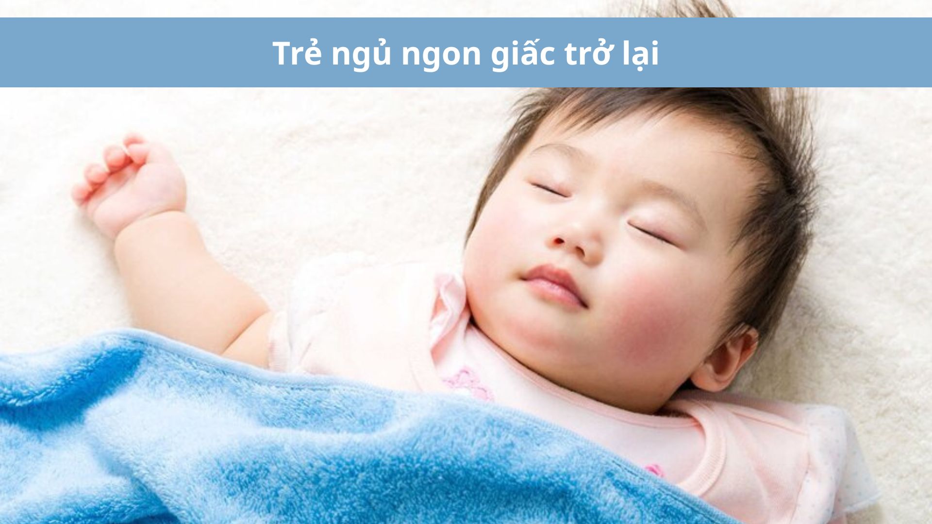 Trẻ ngủ ngon giấc trở lại chứng tỏ hệ thần kinh đã ổn định