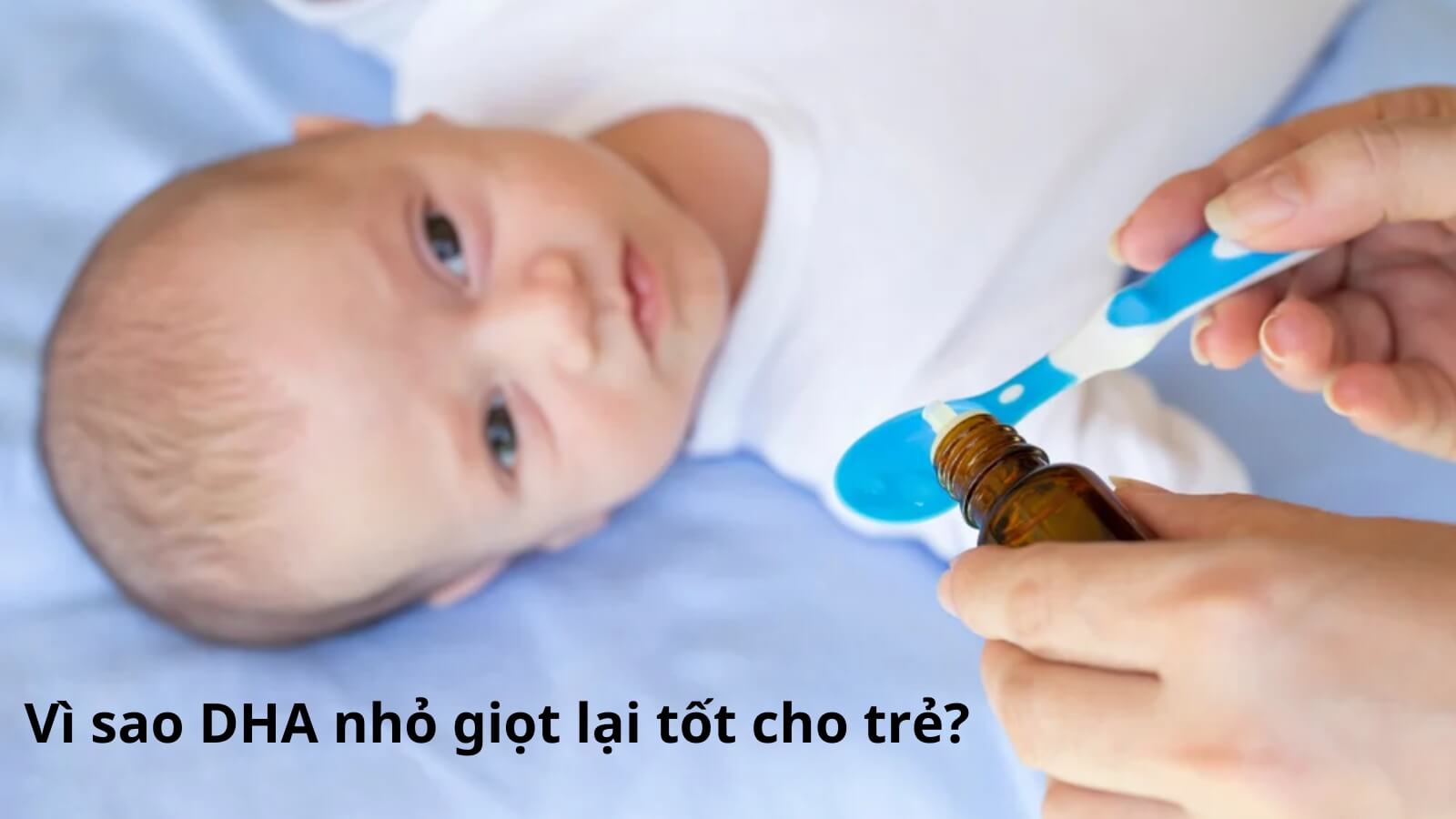 Vì sao DHA nhỏ giọt là lựa chọn tốt cho trẻ