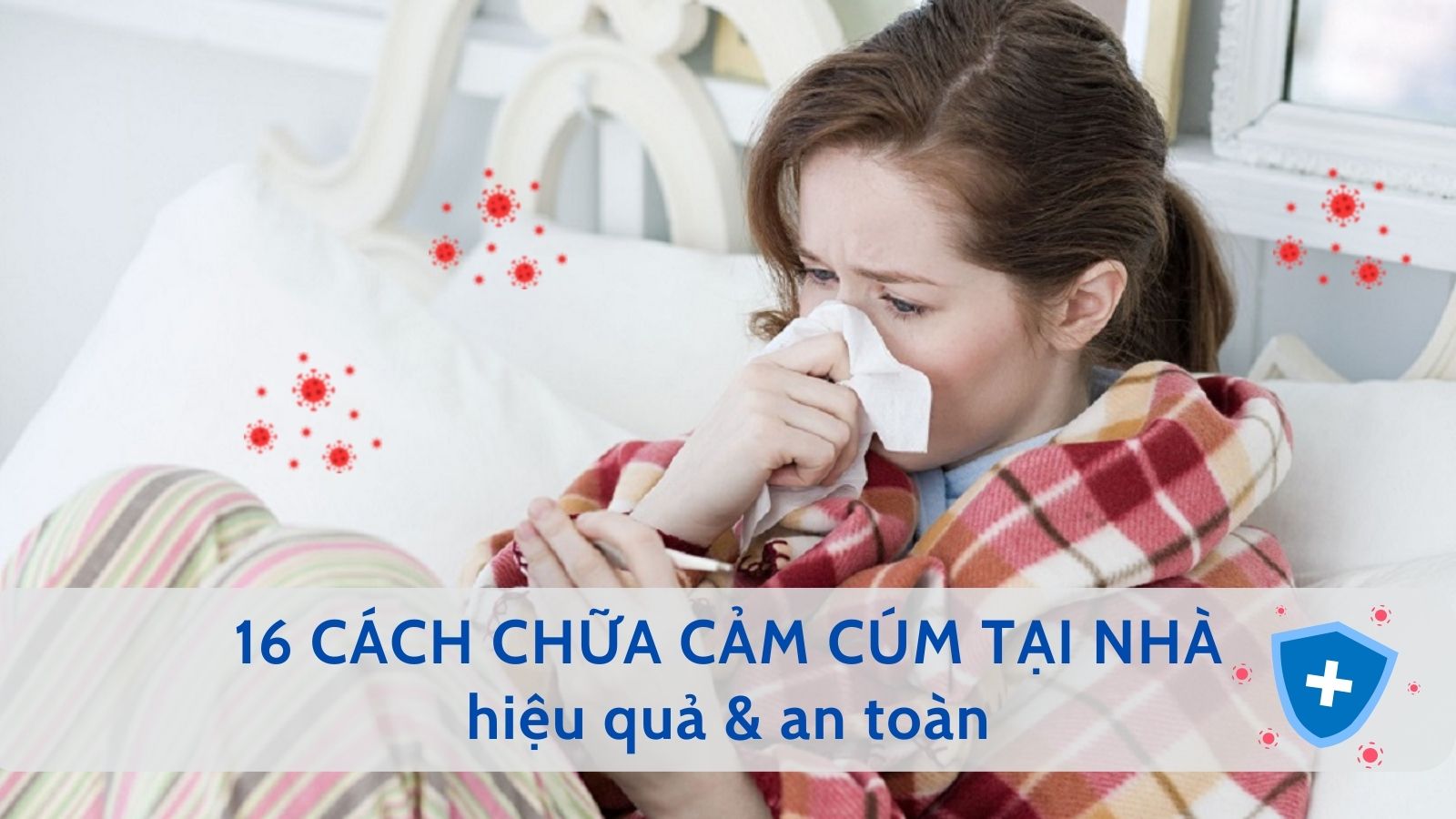 Mách bạn 16 cách chữa cảm cúm tại nhà hiệu quả & an toàn