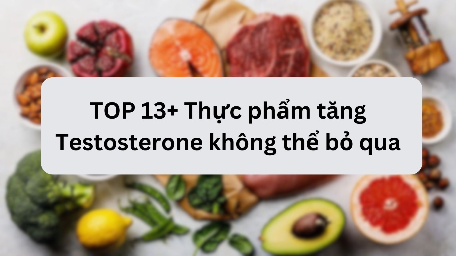 Mách bạn TOP 13 thực phẩm tăng Testosterone không thể bỏ qua