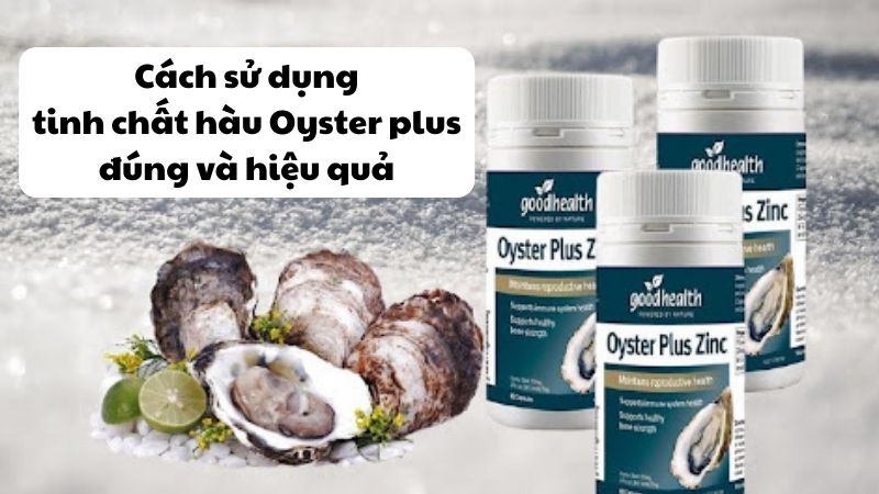 [MỚI] Cách sử dụng tinh chất hàu Oyster Plus đúng và hiệu quả
