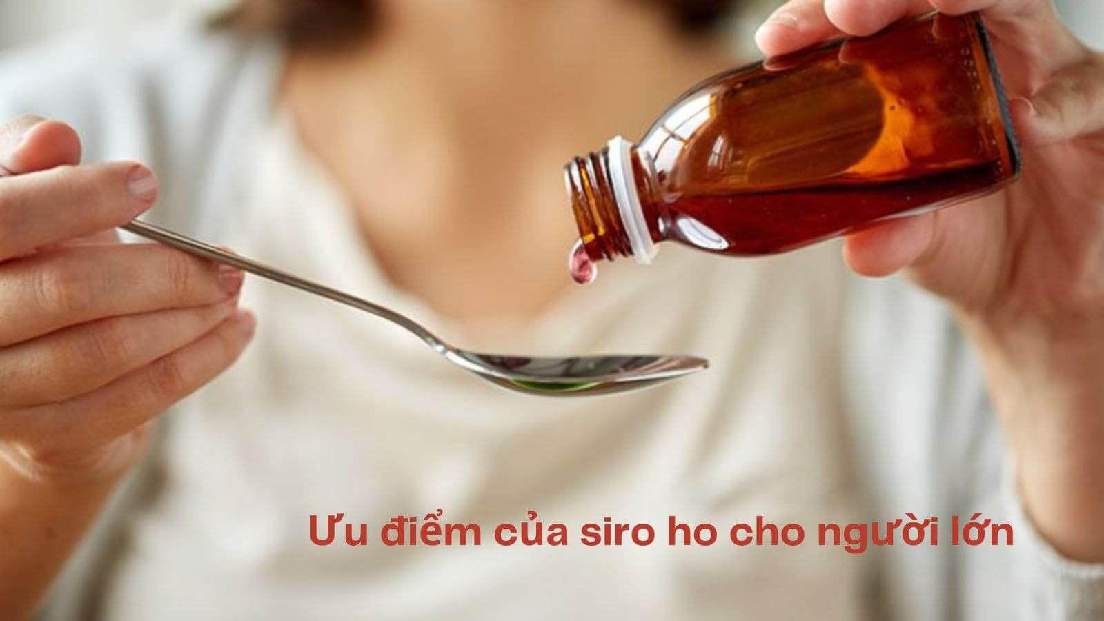 Siro ho - dễ uống, giảm ho nhanh chóng
