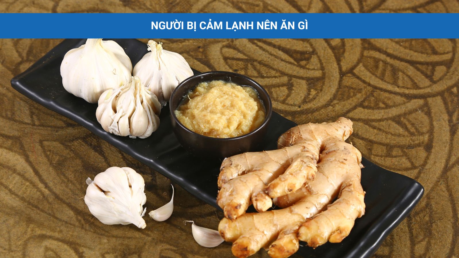 Tỏi gừng giúp giữ ấm cơ thể khi cảm lạnh