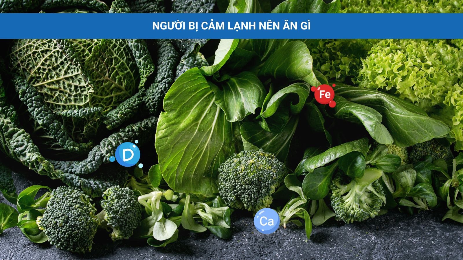 Người bị cảm lạnh nên ăn gì? Các loại rau xanh luôn là lựa chọn tốt cho người bị cảm lạnh