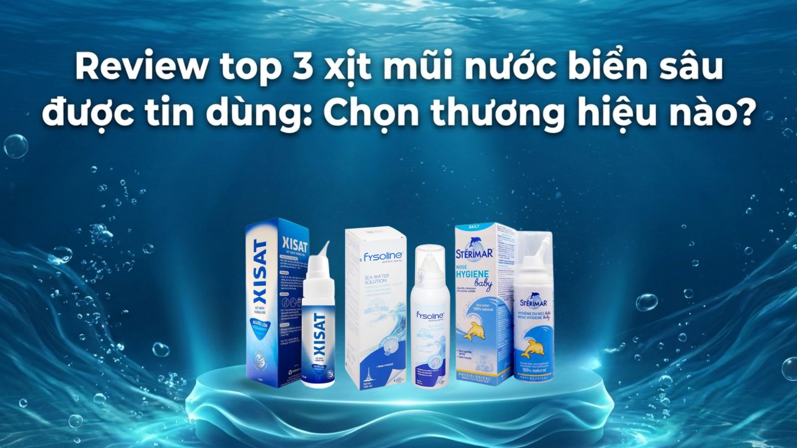 Review top 3 xịt mũi nước biển sâu được tin dùng: Chọn thương hiệu nào?