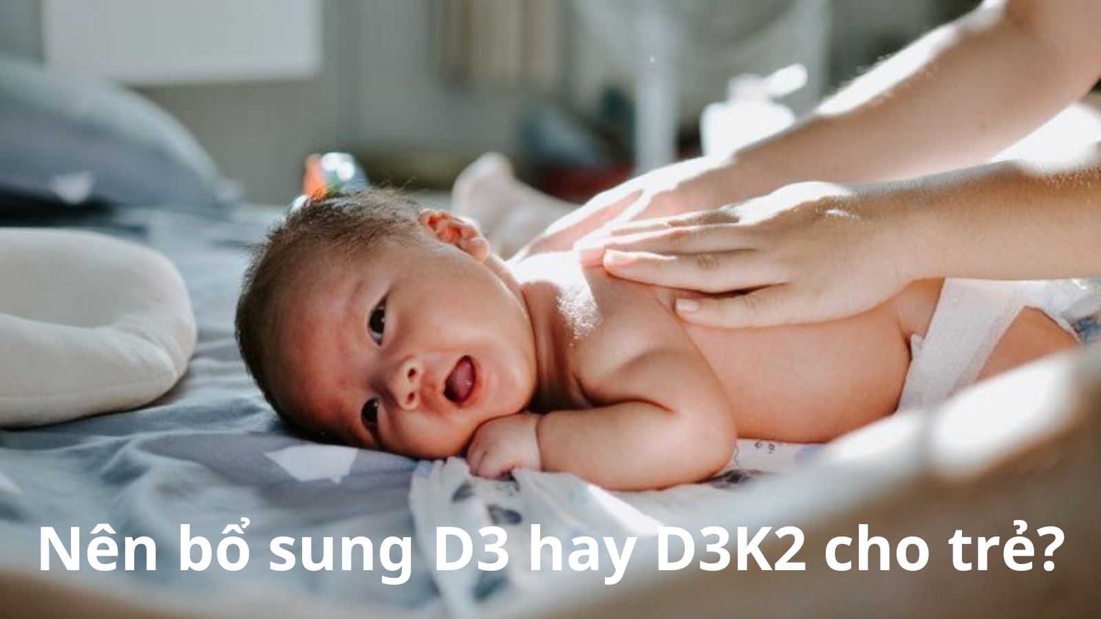 Trẻ sơ sinh cần bổ sung vitamin d3 hay d3k2?