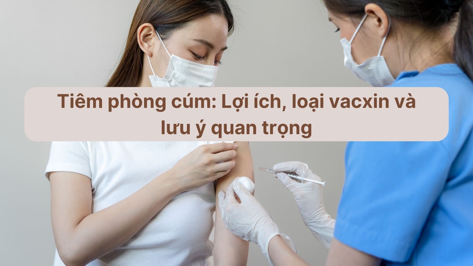 Tất tần tật về tiêm phòng cúm: Lợi ích, loại vacxin và lưu ý quan trọng
