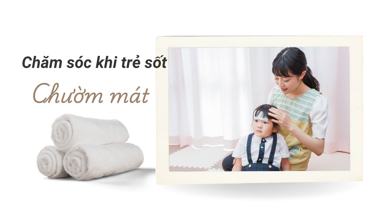 Chườm mát là biện pháp chăm sóc giúp hạ nhiệt tự nhiên và thoải mái hơn cho trẻ