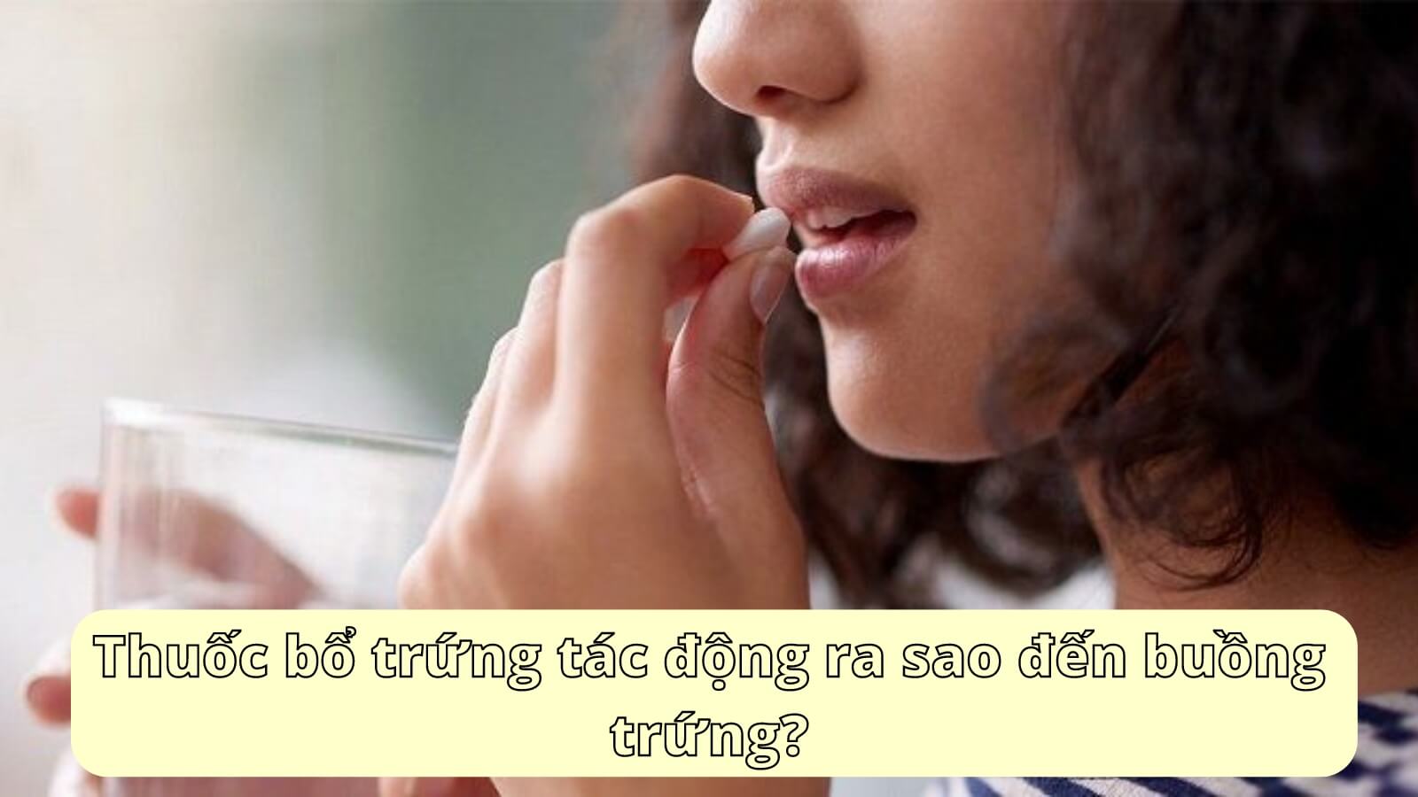 Thuốc bổ trứng tác động ra sao đến buồng trứng?