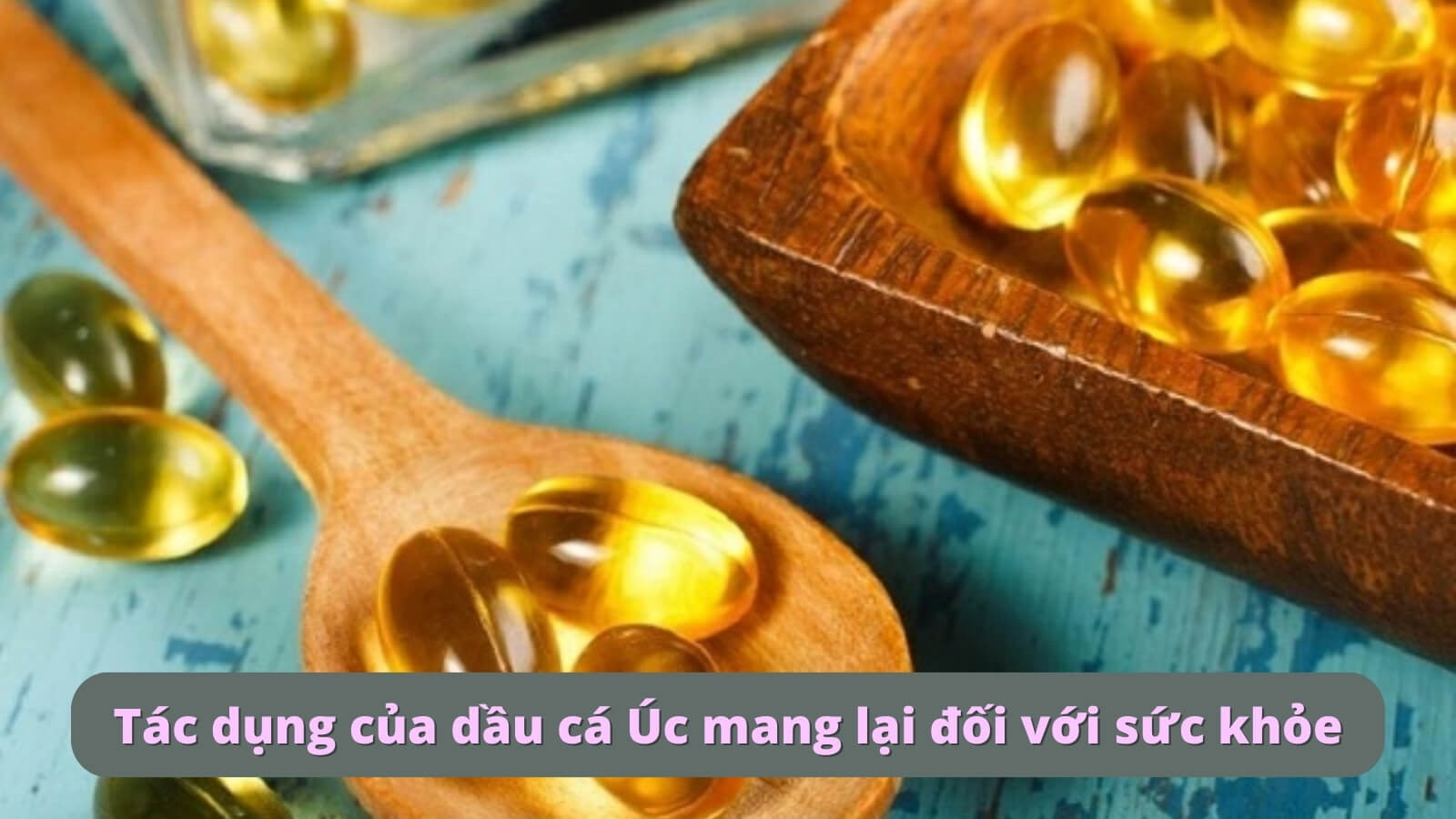 Tác dụng của dầu cá Úc mang lại đối với sức khỏe