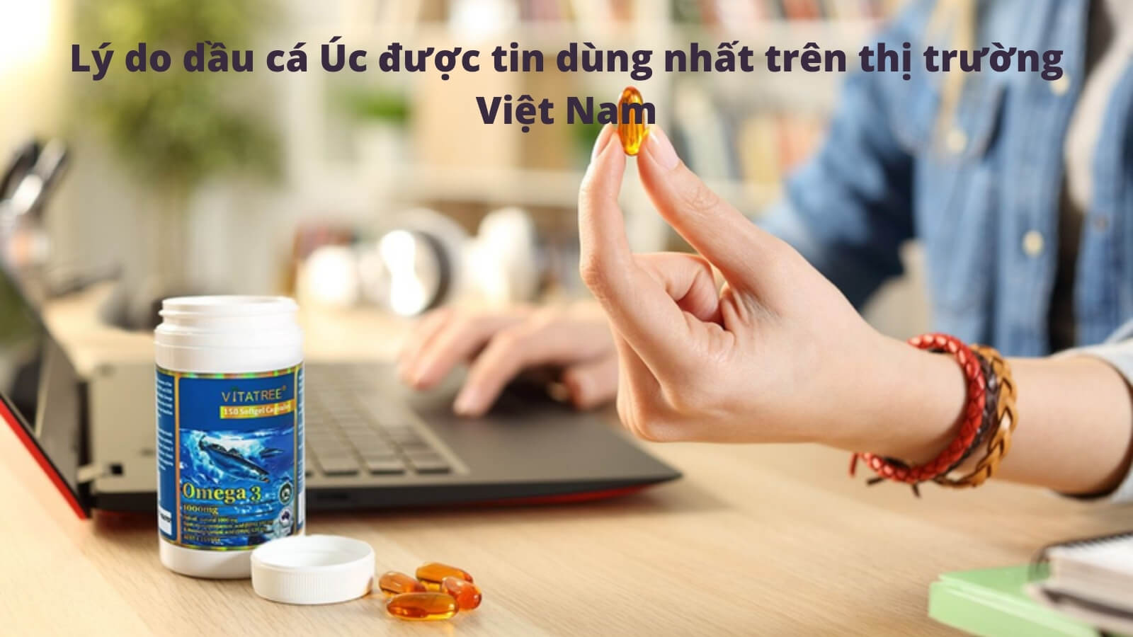 3 Lý do dầu cá Úc được tin dùng nhất trên thị trường Việt Nam