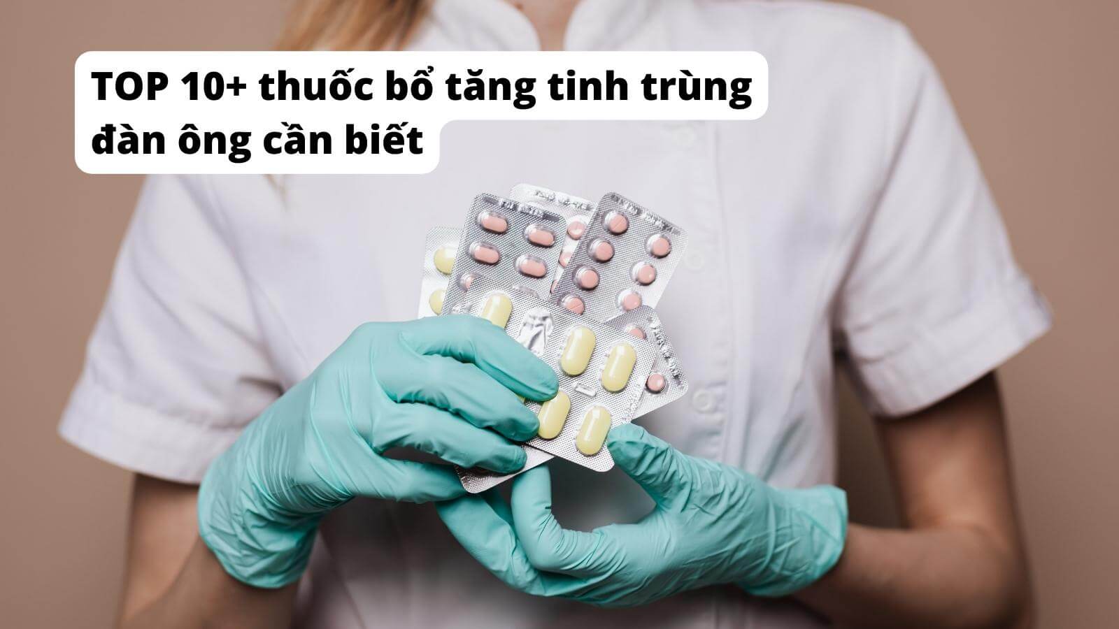 TOP 10+ thuốc bổ tăng tinh trùng đàn ông cần biết