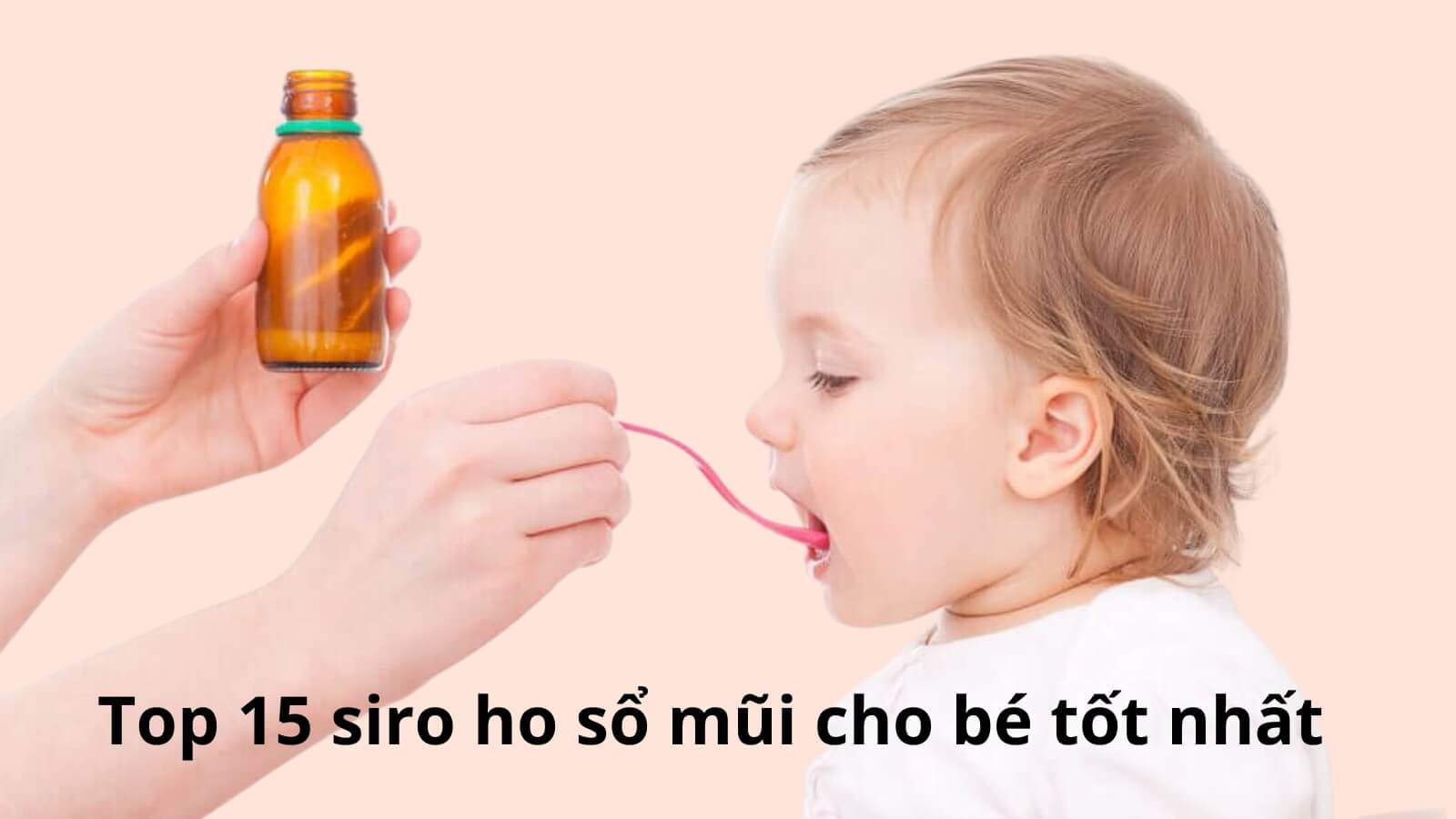 TOP 15 siro ho sổ mũi cho bé được chuyên gia đánh giá tốt nhất 2024