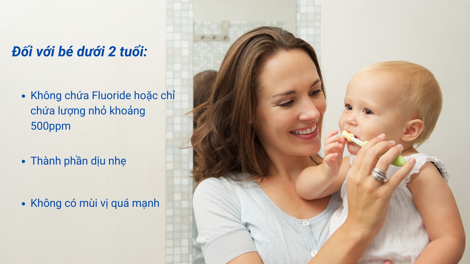 Sử dụng kem đánh răng phù hợp cho trẻ dưới 2 tuổi với hương vị nhẹ và an toàn