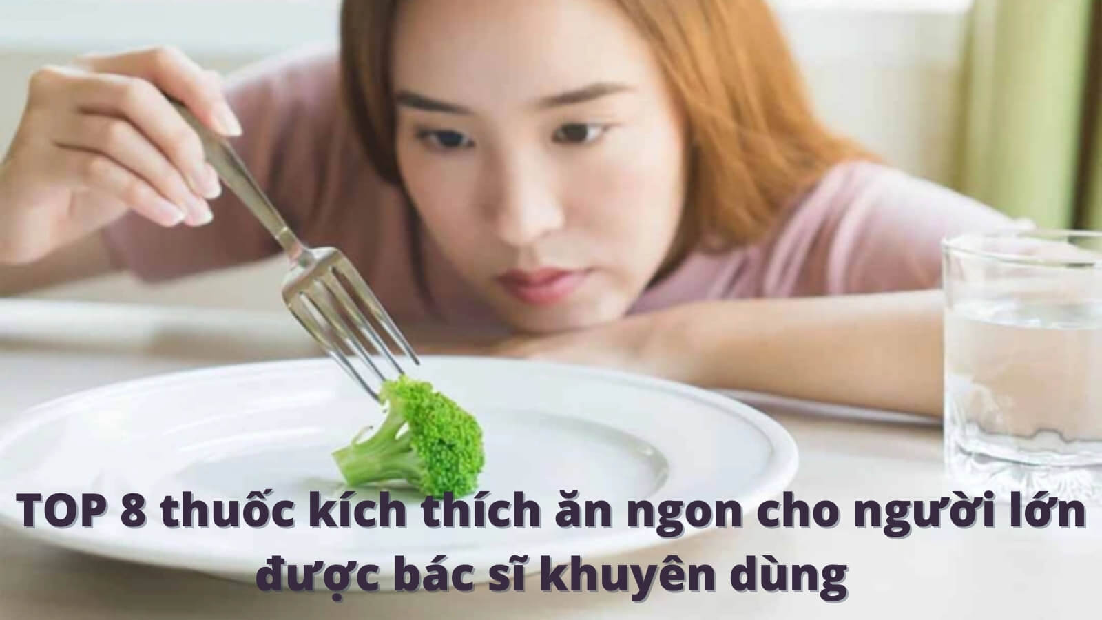 TOP 8 thuốc kích thích ăn ngon cho người lớn được bác sĩ khuyên dùng