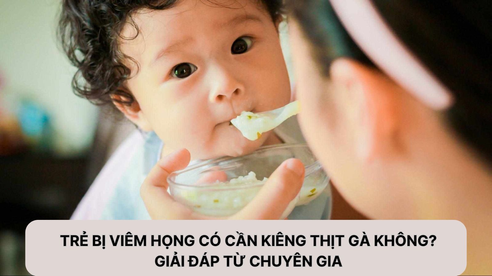 Trẻ bị viêm họng có ăn được thịt gà không? Giải đáp từ chuyên gia dinh dưỡng