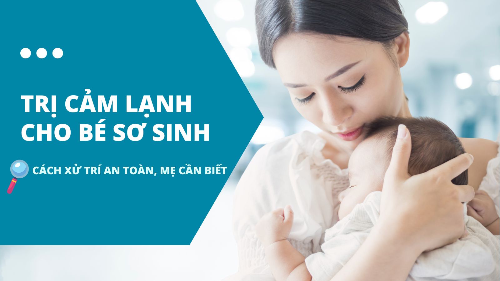 Trị cảm lạnh cho bé sơ sinh: Cách xử trí an toàn, mẹ cần biết