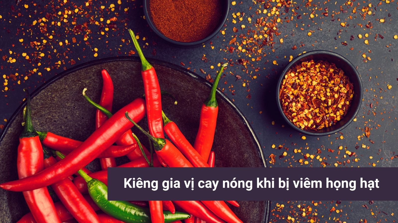 Bị viêm họng hạt kiêng gì? - Gia vị cay nóng