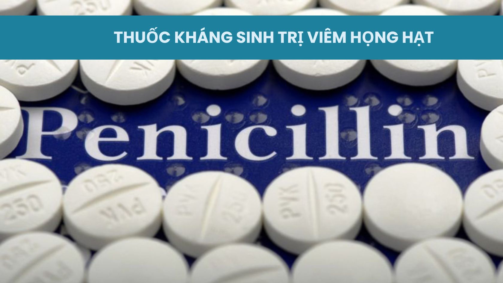 Viêm họng hạt uống thuốc gì? Nhóm thuốc kháng sinh điều trị viêm họng hạt