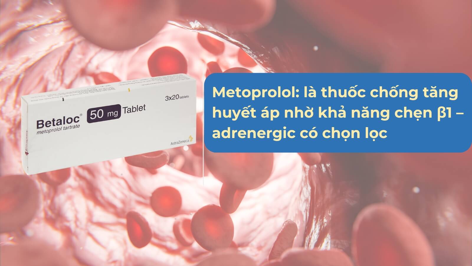 Thuốc Betaloc 50mg chứa Metoprolol giúp điều trị tăng huyết áp
