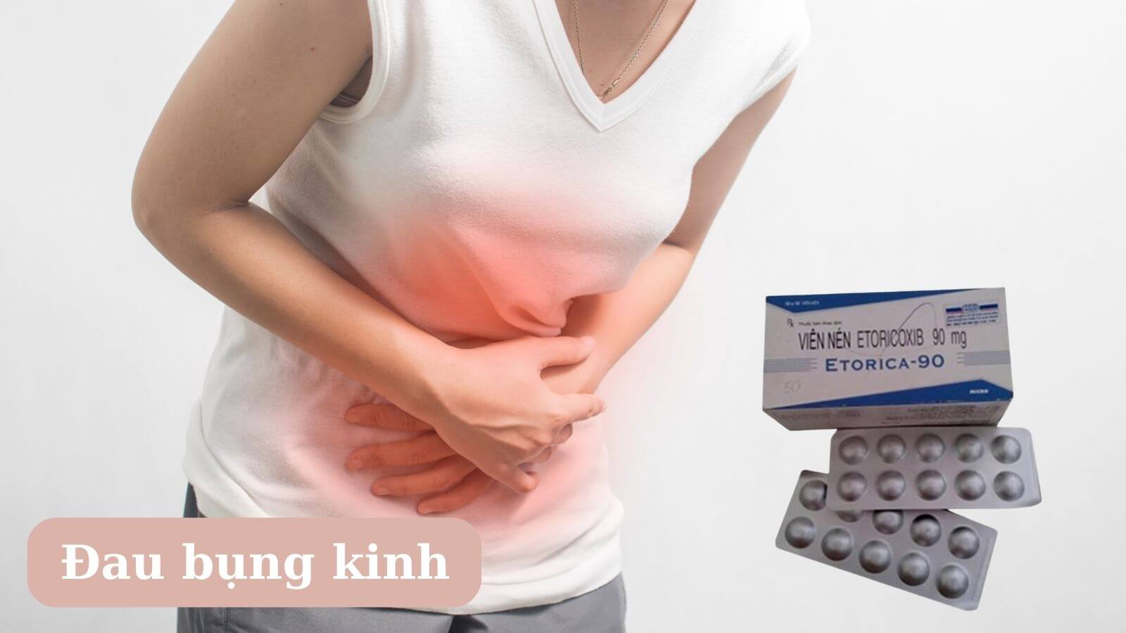 Thuốc Etorica 90mg giúp điều trị đau bụng kinh nguyên phát